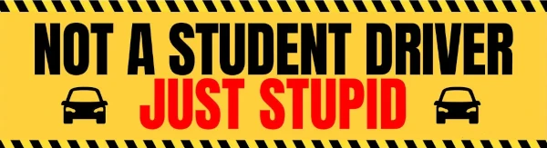 image of not a student driver, just stupid bumper sticker