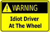 Caution, Idiot Driver on Board